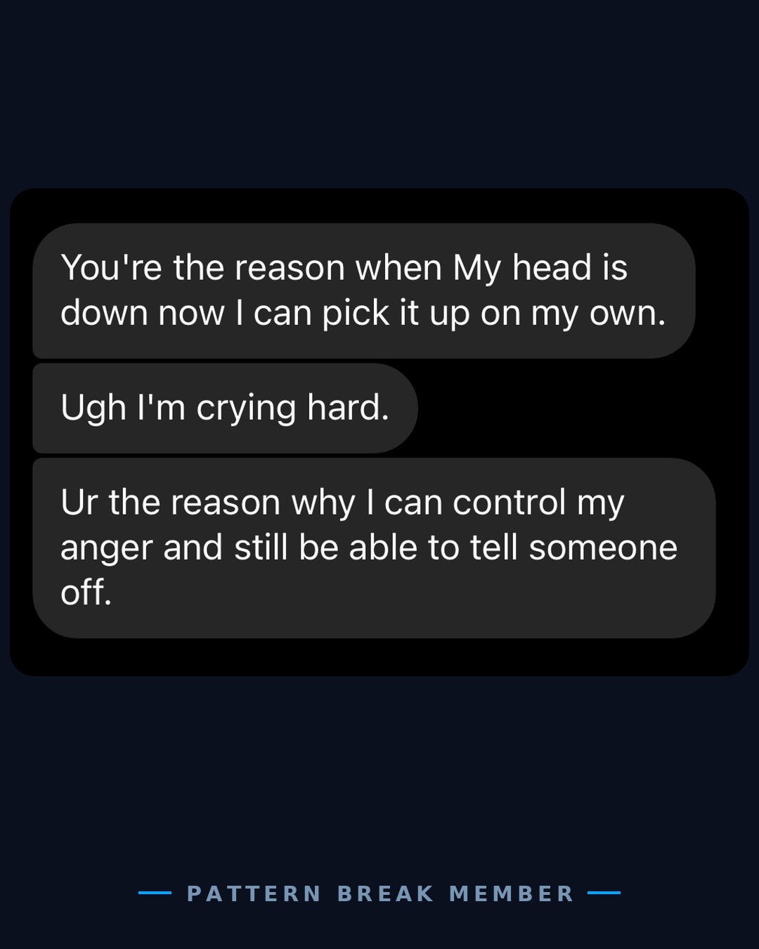 Member message: you're the reason that when my head is down I can pick it up on my own.